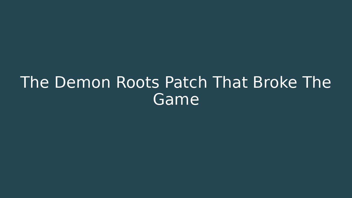 The Demon Roots Patch That Broke The Game