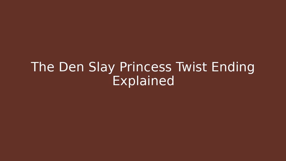 The Den Slay Princess Twist Ending Explained