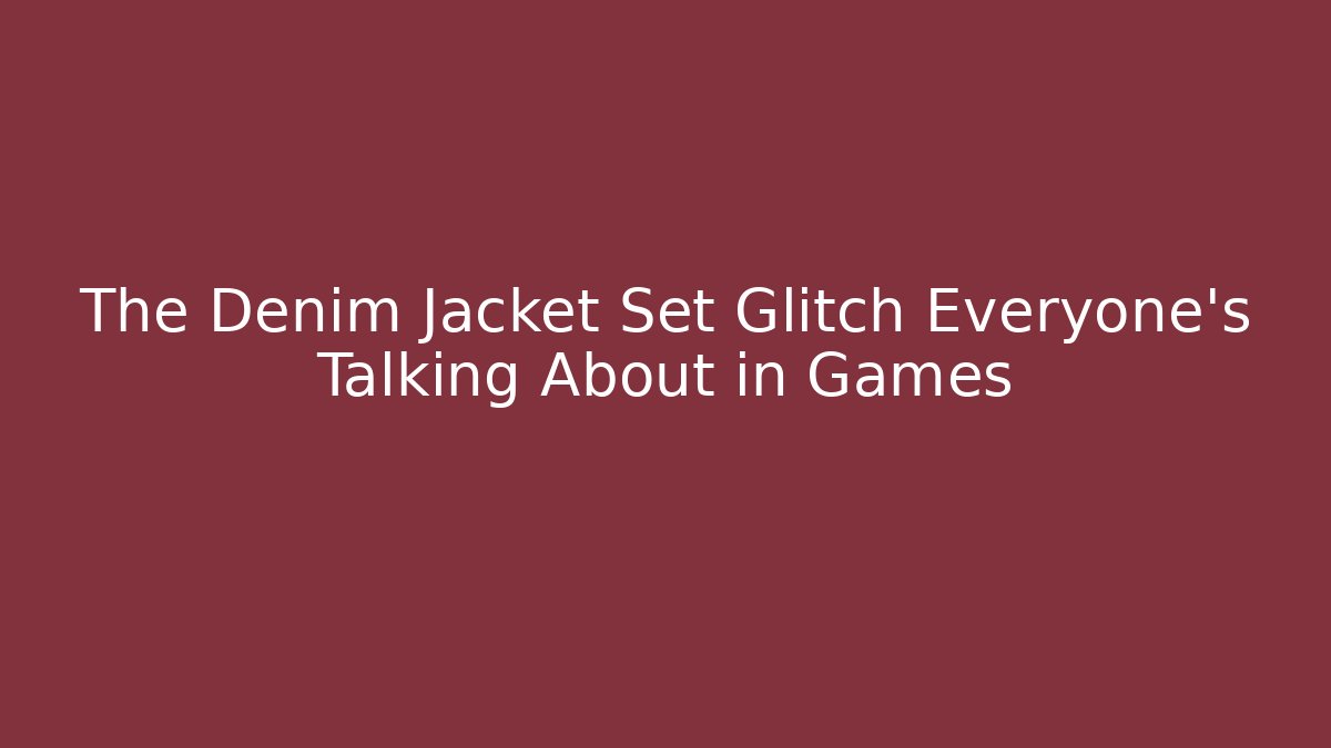 The Denim Jacket Set Glitch Everyone's Talking About in Games