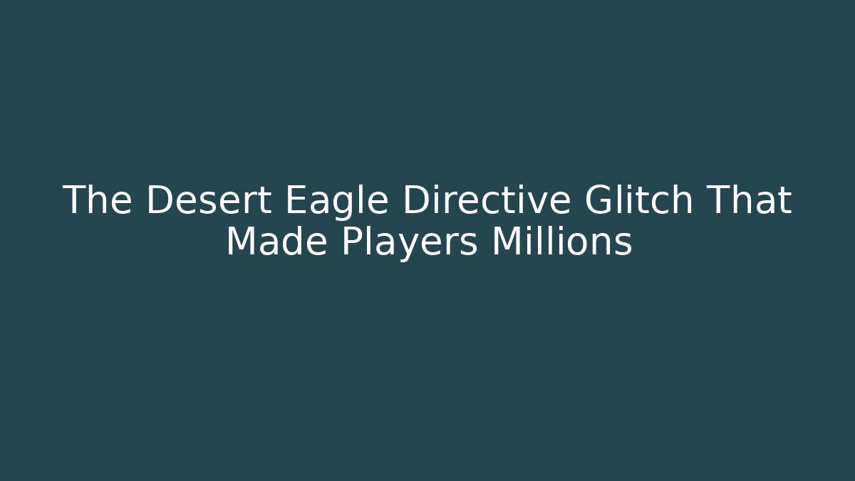 The Desert Eagle Directive Glitch That Made Players Millions