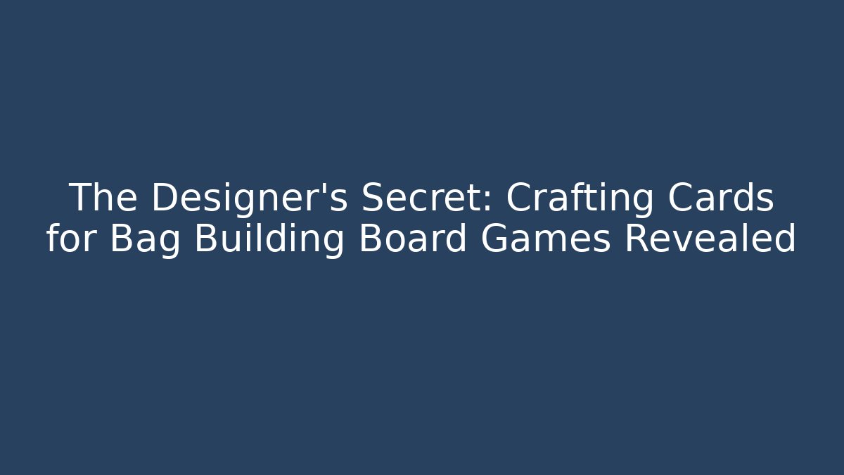 The Designer's Secret: Crafting Cards for Bag Building Board Games Revealed
