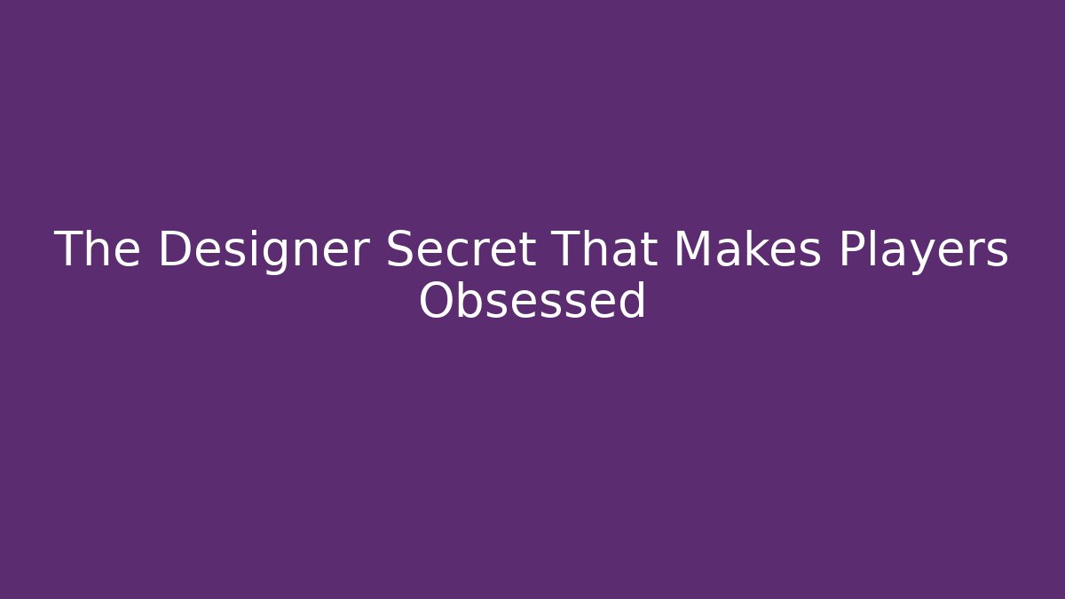 The Designer Secret That Makes Players Obsessed