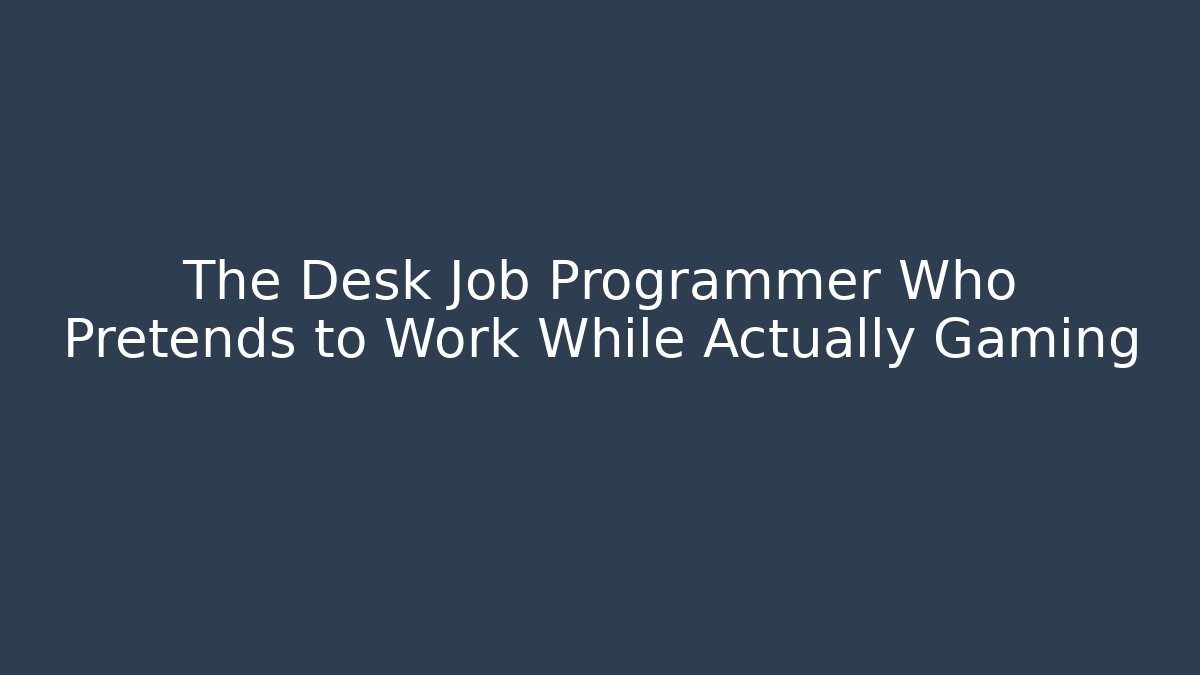 The Desk Job Programmer Who Pretends to Work While Actually Gaming