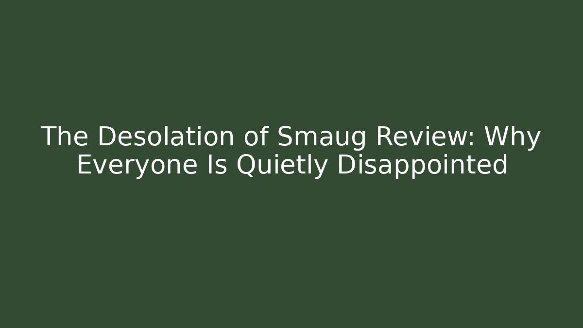 The Desolation of Smaug Review: Why Everyone Is Quietly Disappointed