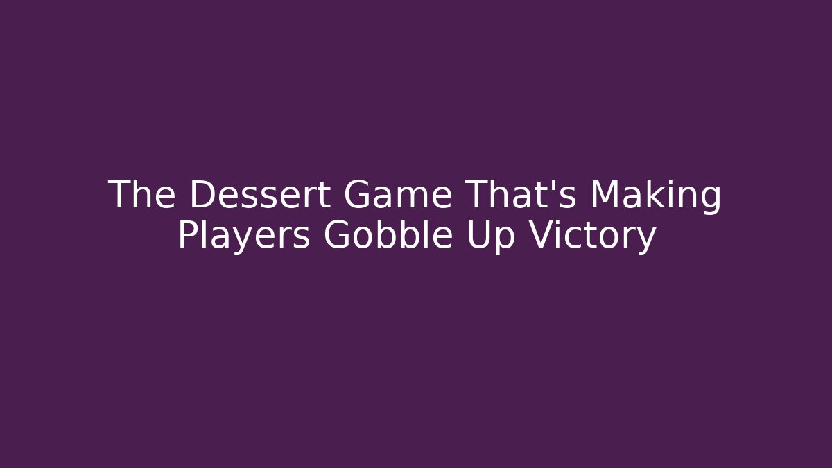 The Dessert Game That's Making Players Gobble Up Victory