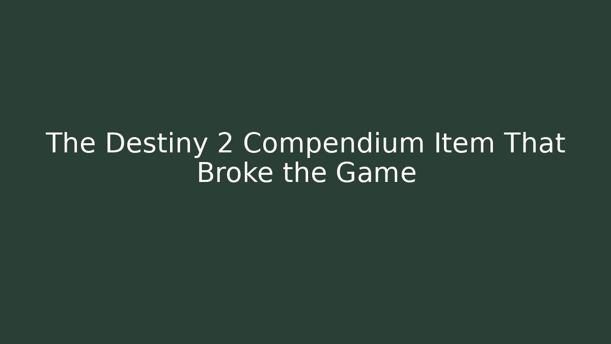 The Destiny 2 Compendium Item That Broke the Game