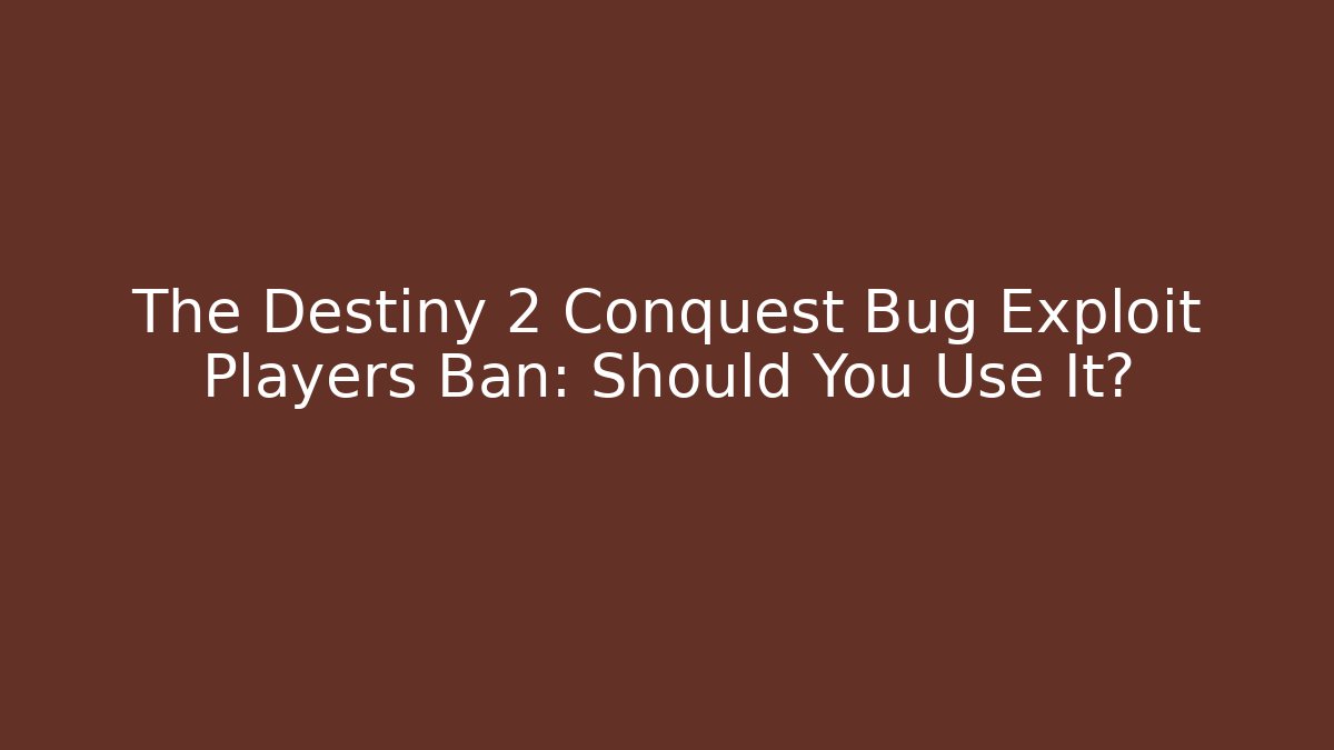 The Destiny 2 Conquest Bug Exploit Players Ban: Should You Use It?