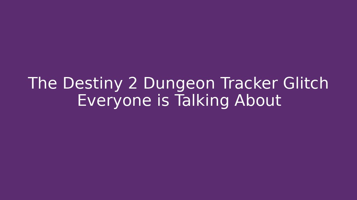 The Destiny 2 Dungeon Tracker Glitch Everyone is Talking About