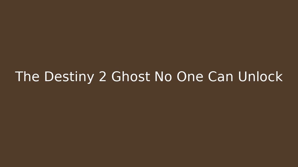 The Destiny 2 Ghost No One Can Unlock