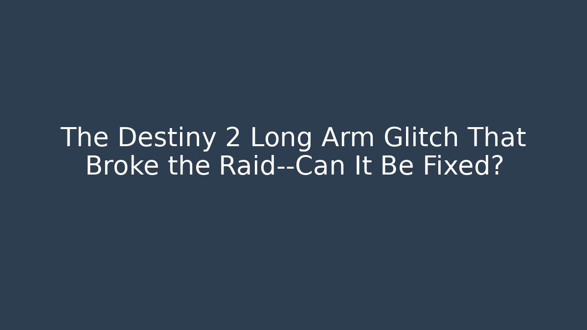 The Destiny 2 Long Arm Glitch That Broke the Raid—Can It Be Fixed?