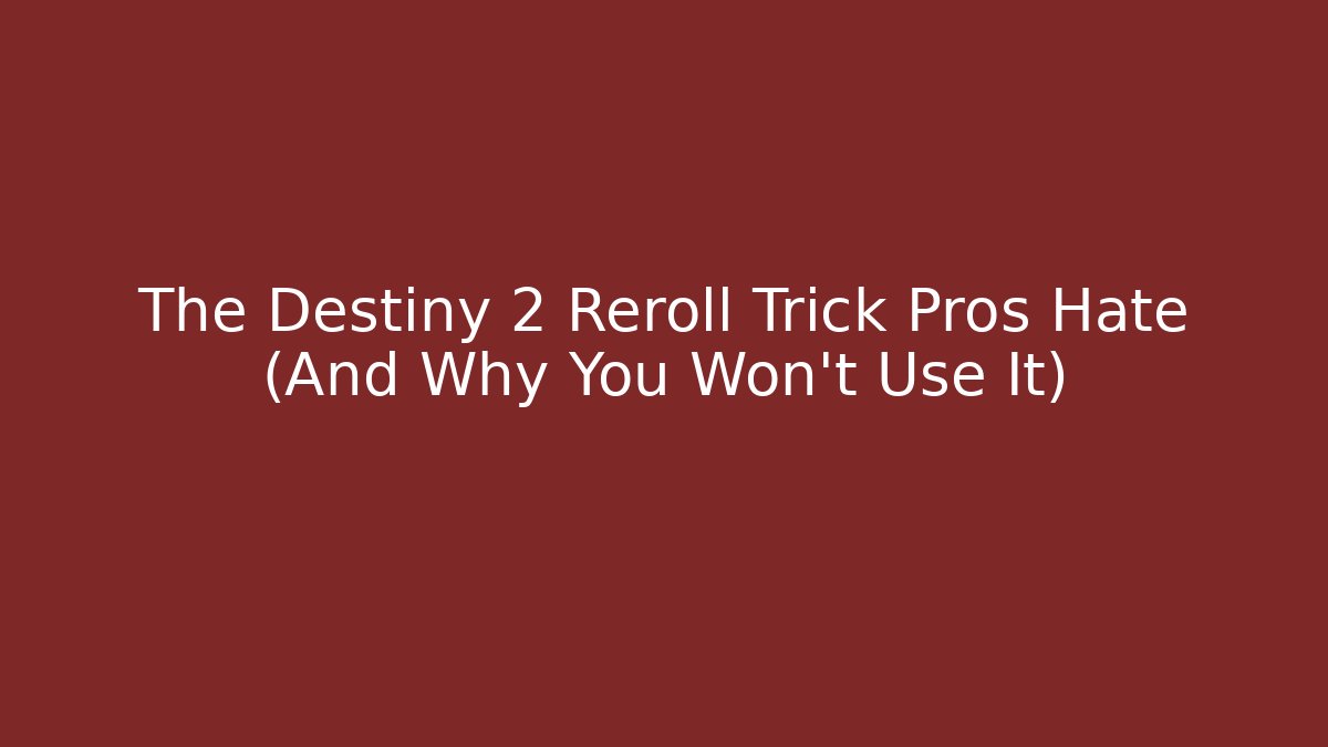 The Destiny 2 Reroll Trick Pros Hate (And Why You Won't Use It)