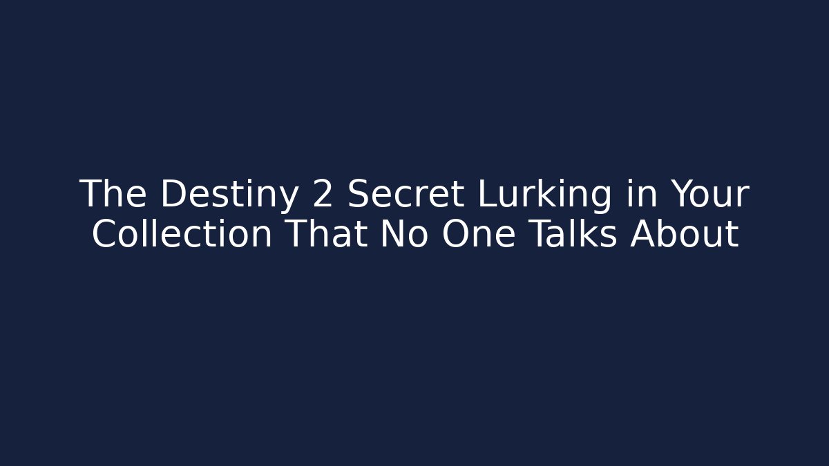 The Destiny 2 Secret Lurking in Your Collection That No One Talks About
