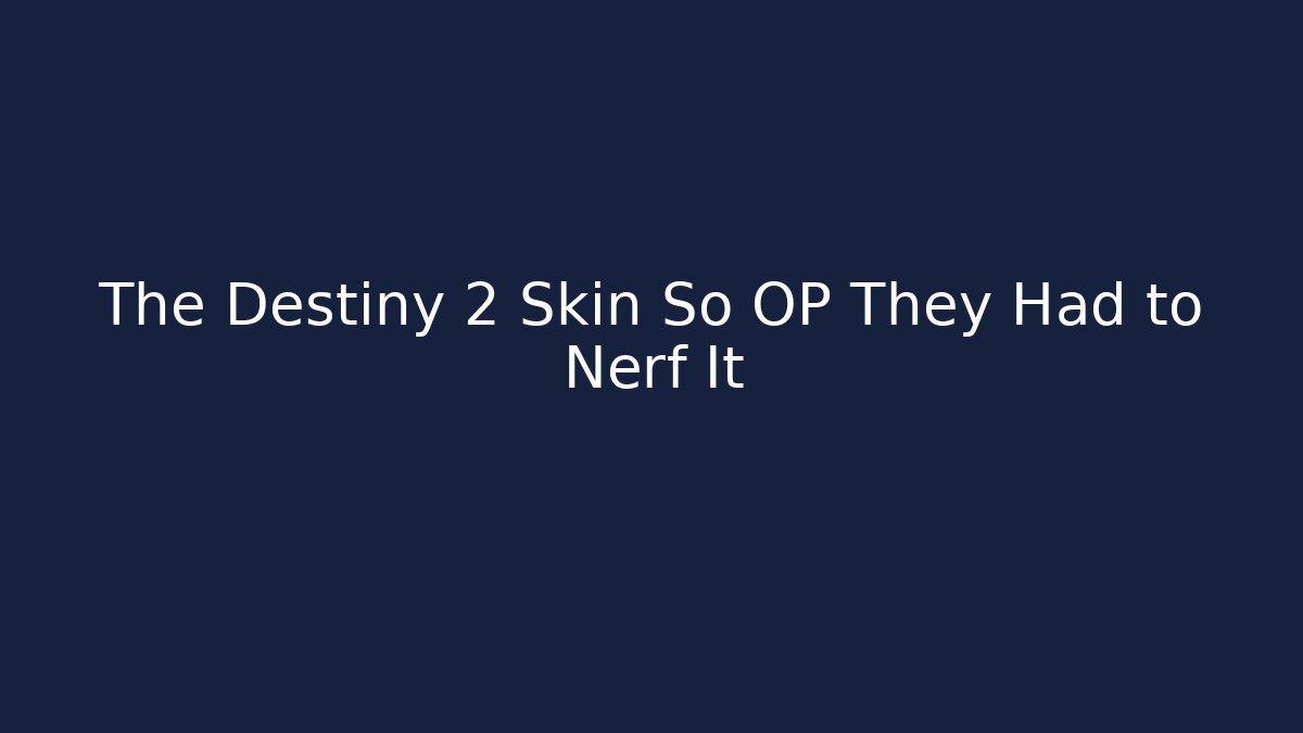 The Destiny 2 Skin So OP They Had to Nerf It