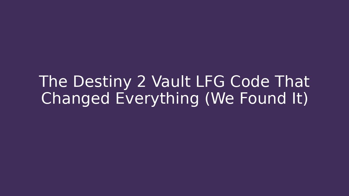 The Destiny 2 Vault LFG Code That Changed Everything (We Found It)