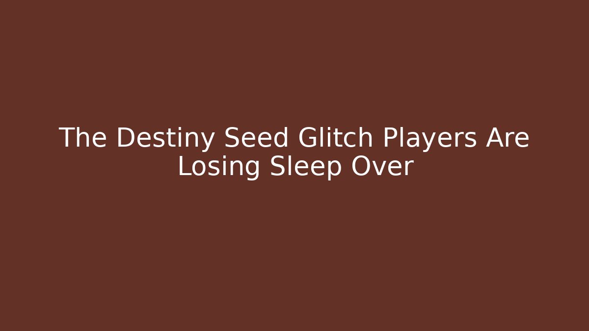 The Destiny Seed Glitch Players Are Losing Sleep Over