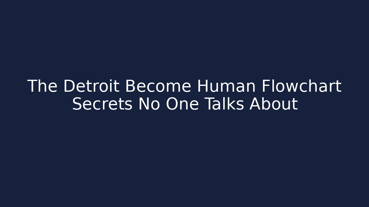 The Detroit Become Human Flowchart Secrets No One Talks About - Critter Realm