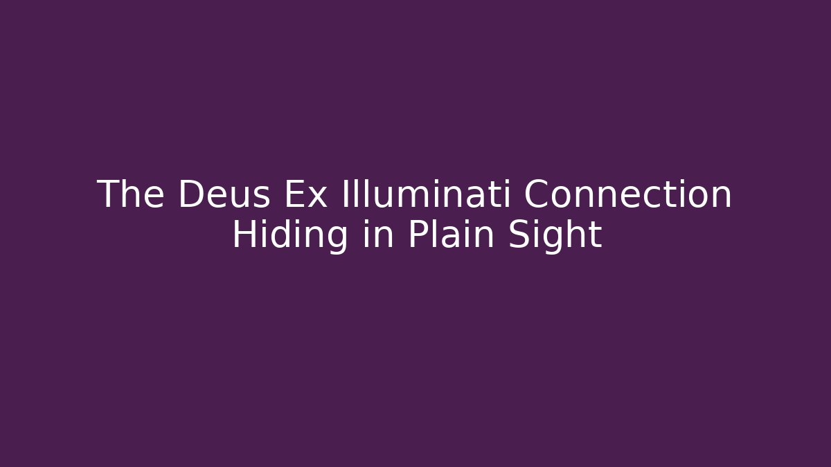 The Deus Ex Illuminati Connection Hiding in Plain Sight