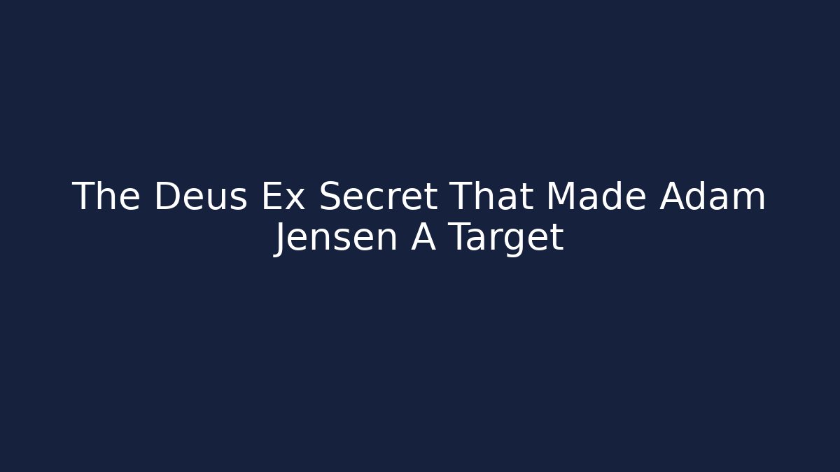 The Deus Ex Secret That Made Adam Jensen A Target