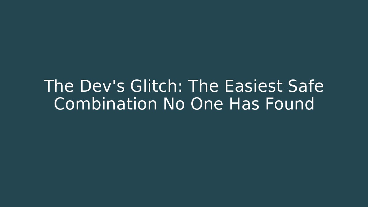 The Dev’s Glitch: The Easiest Safe Combination No One Has Found