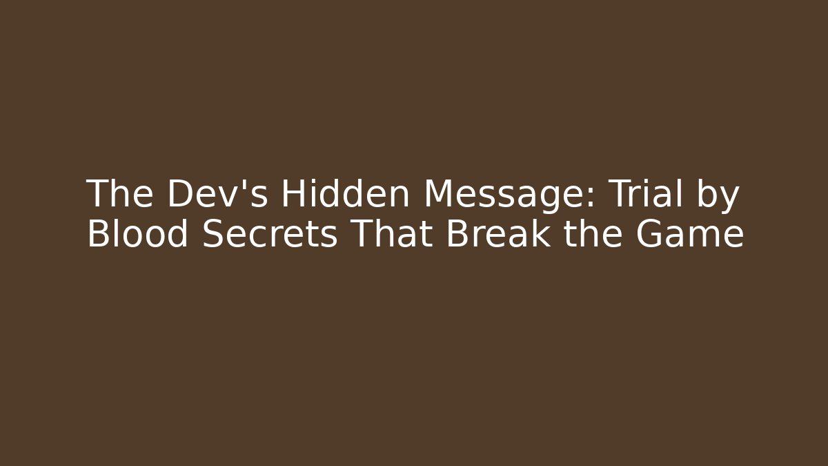 The Dev’s Hidden Message: Trial by Blood Secrets That Break the Game