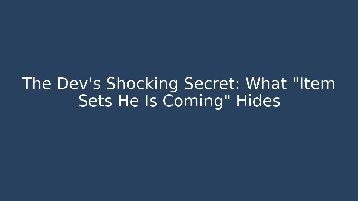 The Dev’s Shocking Secret: What “Item Sets He Is Coming” Hides