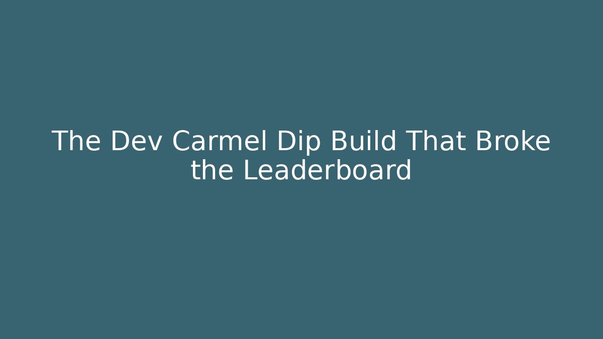 The Dev Carmel Dip Build That Broke the Leaderboard