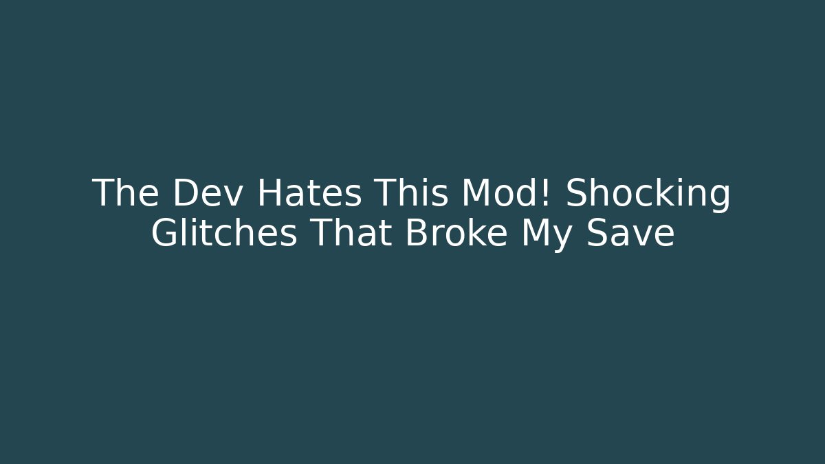 The Dev Hates This Mod! Shocking Glitches That Broke My Save