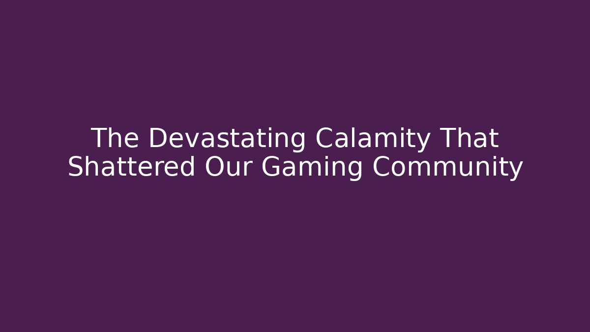 The Devastating Calamity That Shattered Our Gaming Community - Critter Realm