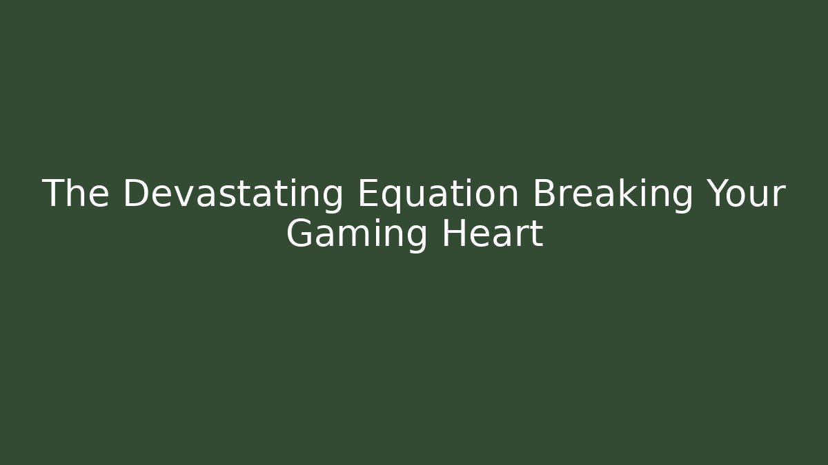 The Devastating Equation Breaking Your Gaming Heart - Critter Realm