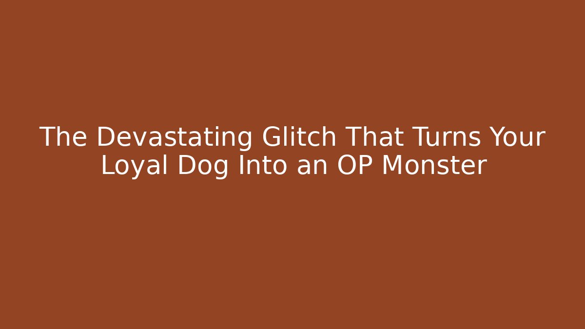 The Devastating Glitch That Turns Your Loyal Dog Into an OP Monster
