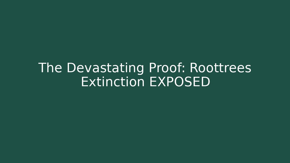 The Devastating Proof: Roottrees Extinction EXPOSED
