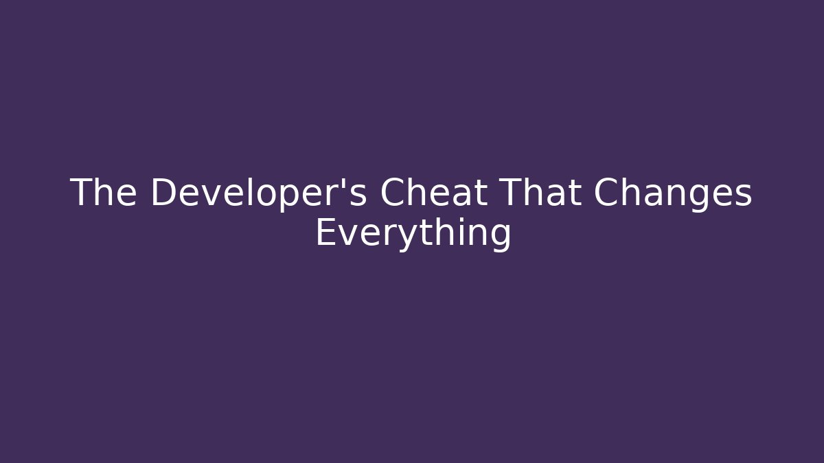 The Developer's Cheat That Changes Everything