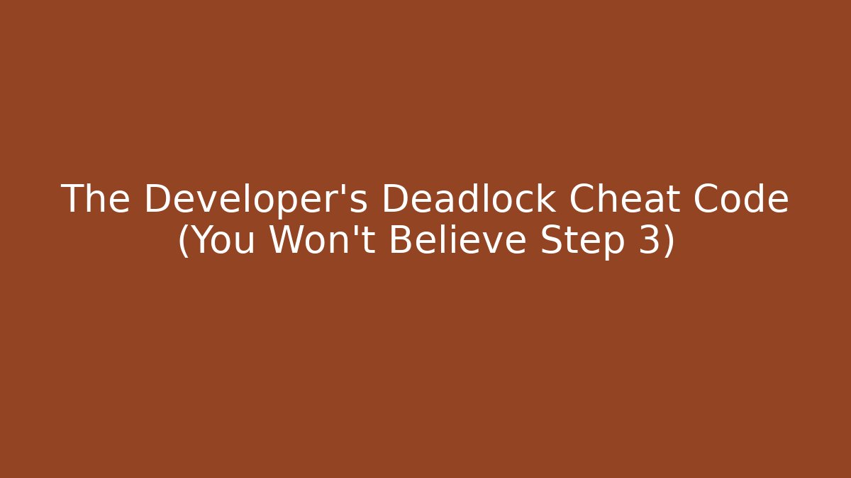 The Developer's Deadlock Cheat Code (You Won't Believe Step 3)