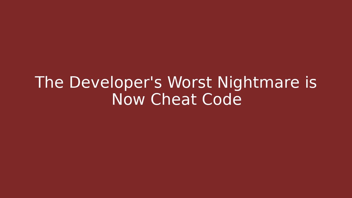 The Developer's Worst Nightmare is Now Cheat Code