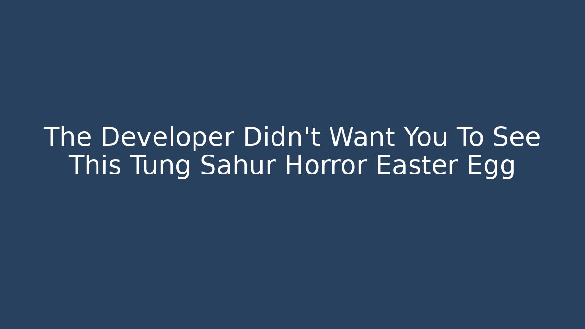 The Developer Didn't Want You To See This Tung Sahur Horror Easter Egg