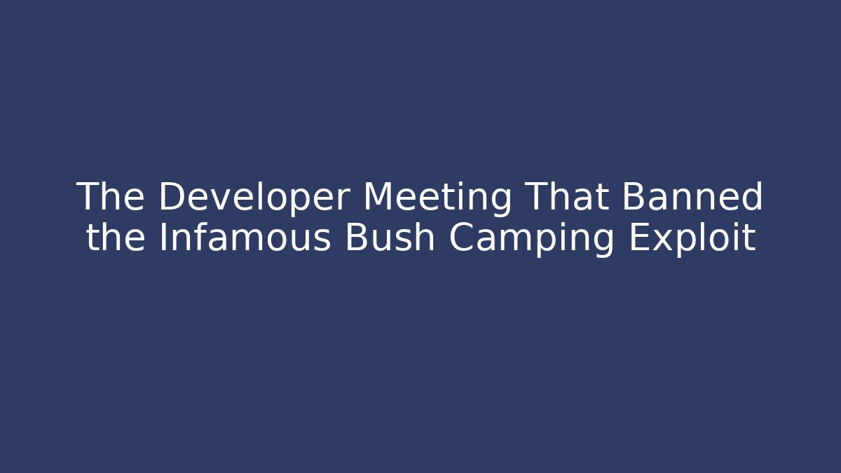The Developer Meeting That Banned the Infamous Bush Camping Exploit