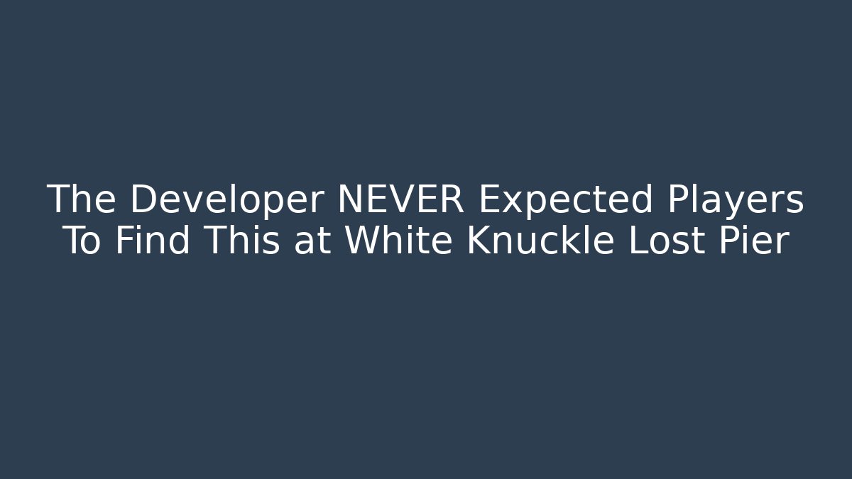 The Developer NEVER Expected Players To Find This at White Knuckle Lost Pier