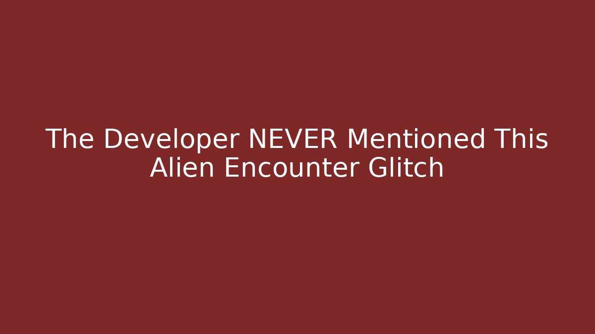 The Developer NEVER Mentioned This Alien Encounter Glitch