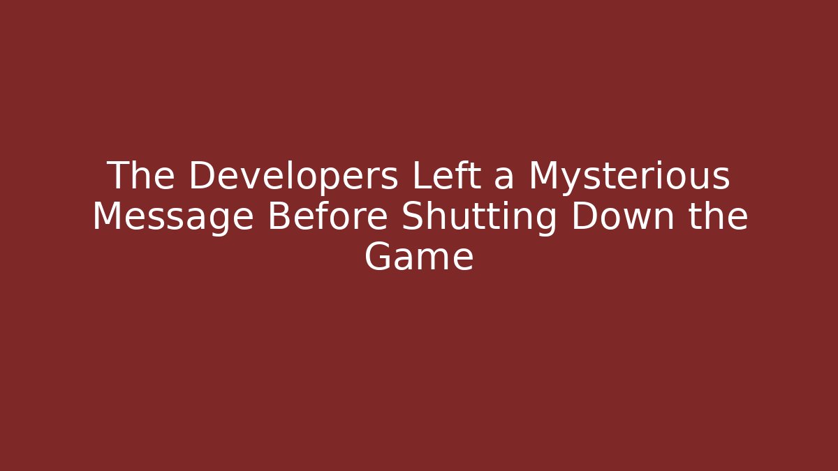 The Developers Left a Mysterious Message Before Shutting Down the Game