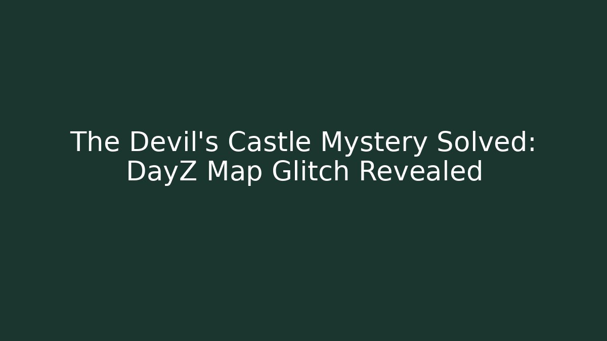 The Devil's Castle Mystery Solved: DayZ Map Glitch Revealed - Critter Realm