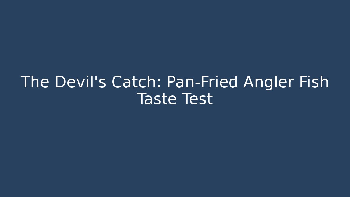 The Devil's Catch: Pan-Fried Angler Fish Taste Test