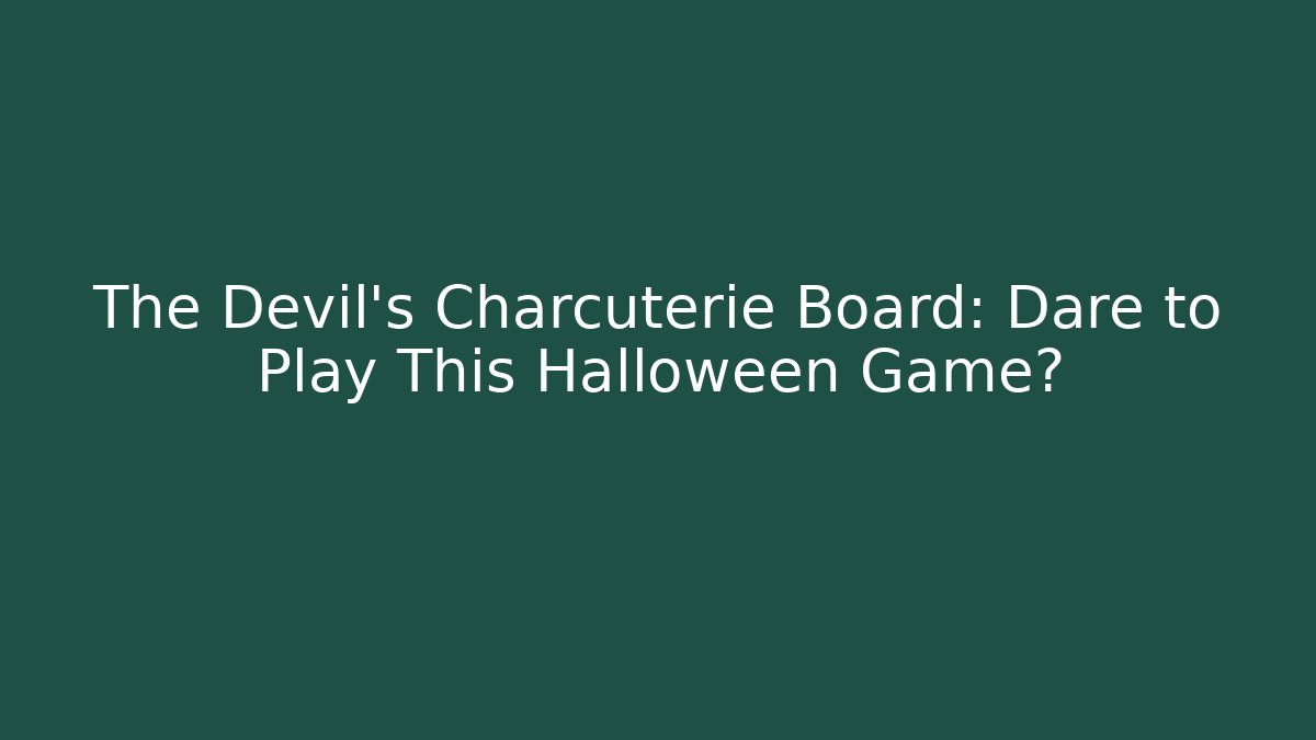 The Devil's Charcuterie Board: Dare to Play This Halloween Game?
