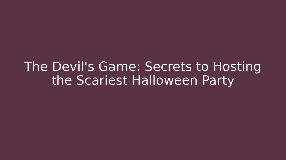The Devil's Game: Secrets to Hosting the Scariest Halloween Party