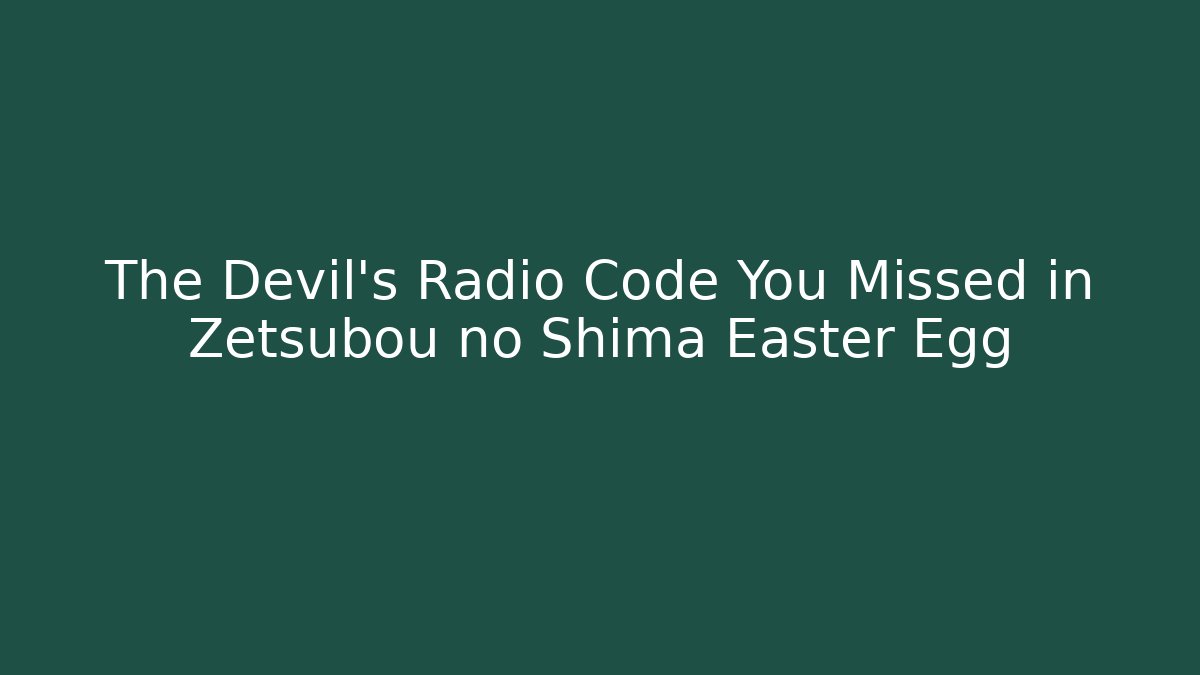 The Devil's Radio Code You Missed in Zetsubou no Shima Easter Egg