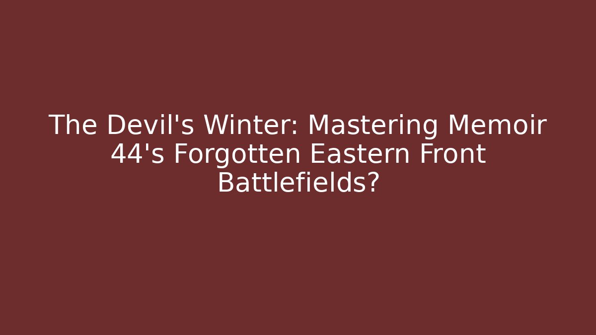The Devil's Winter: Mastering Memoir 44's Forgotten Eastern Front Battlefields? - Critter Realm