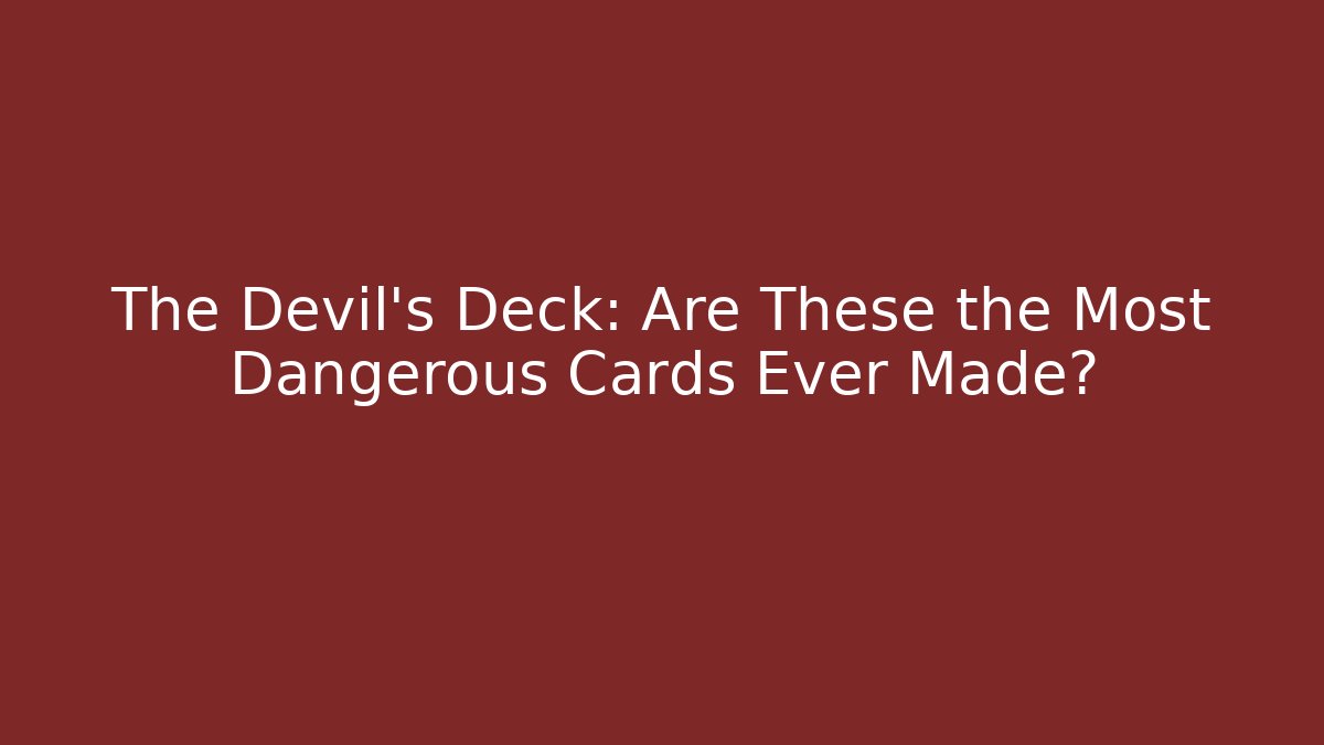 The Devil’s Deck: Are These the Most Dangerous Cards Ever Made?