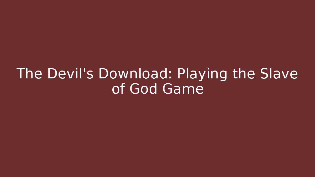 The Devil’s Download: Playing the Slave of God Game