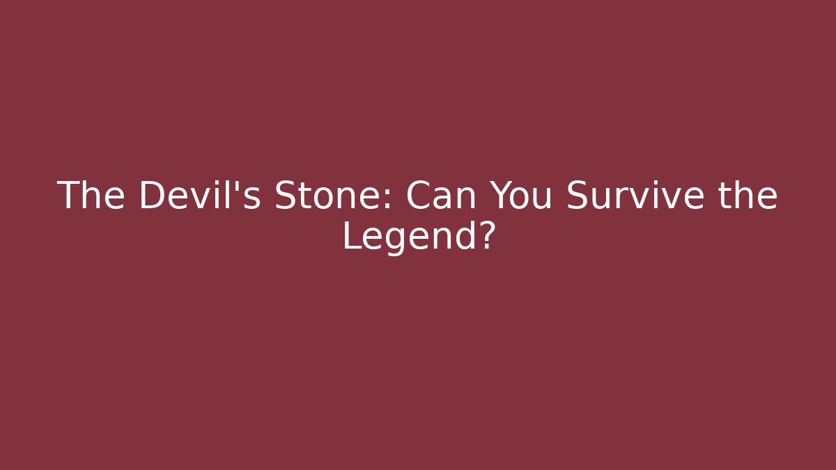 The Devil’s Stone: Can You Survive the Legend?