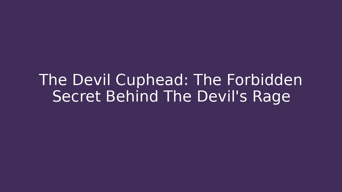 The Devil Cuphead: The Forbidden Secret Behind The Devil's Rage