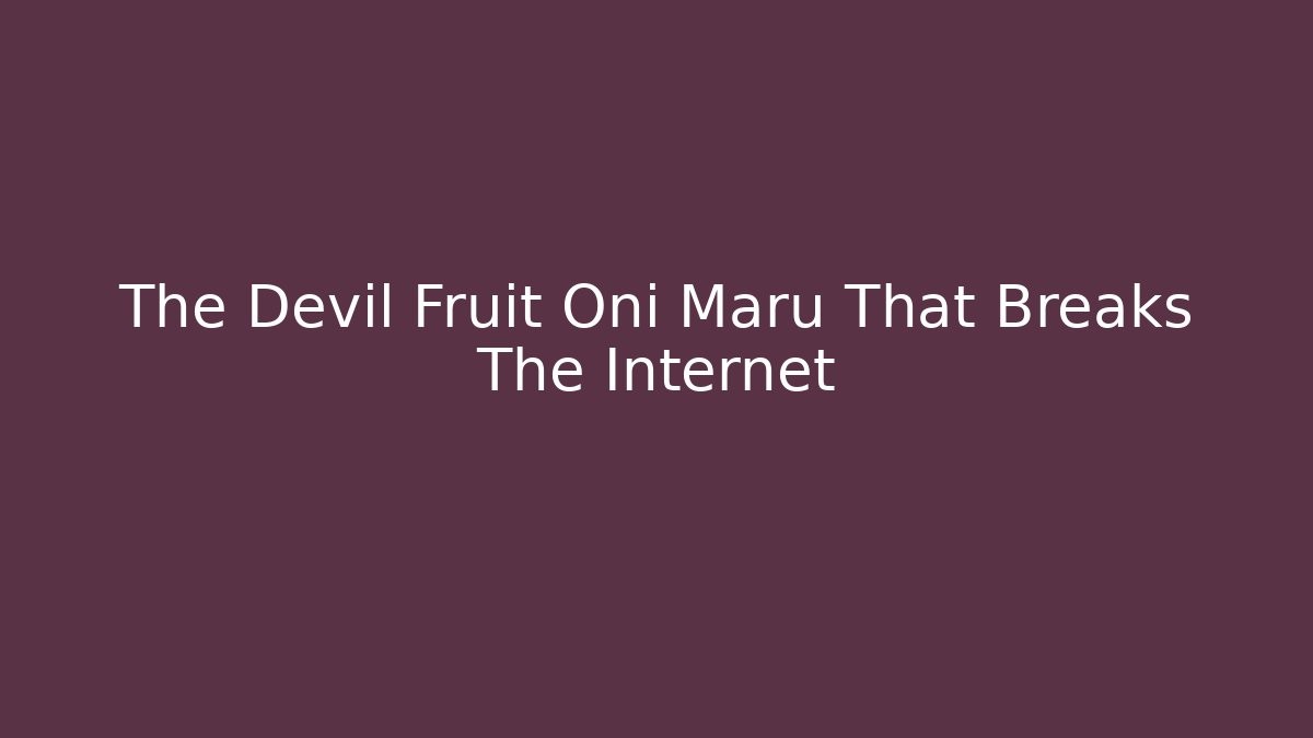 The Devil Fruit Oni Maru That Breaks The Internet - Critter Realm